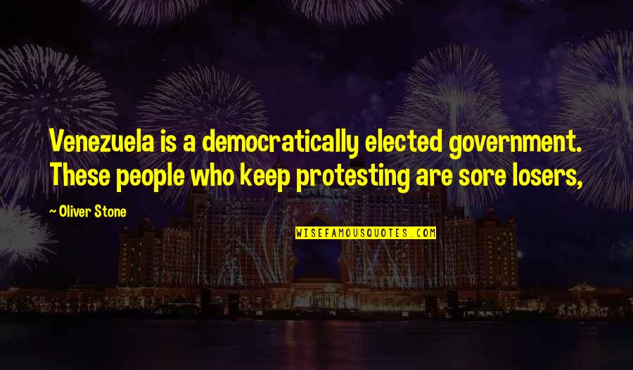 Protesting Government Quotes By Oliver Stone: Venezuela is a democratically elected government. These people