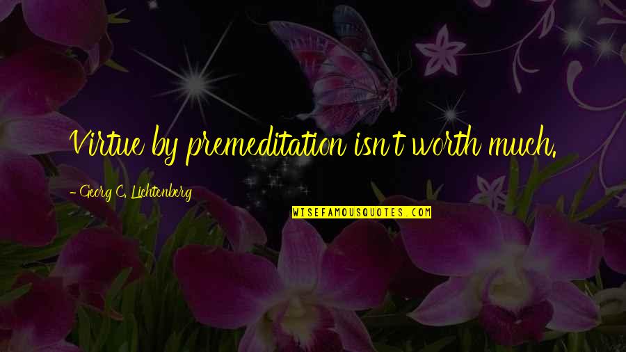 Protestingly Quotes By Georg C. Lichtenberg: Virtue by premeditation isn't worth much.