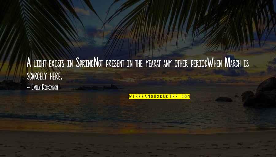 Protests And Social Distancing Quotes By Emily Dickinson: A light exists in SpringNot present in the