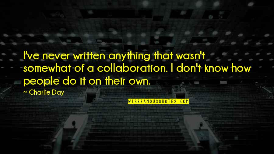 Proteus Download Quotes By Charlie Day: I've never written anything that wasn't somewhat of Proteus Download Quotes By Charlie Day: I've never written anything that wasn't somewhat of