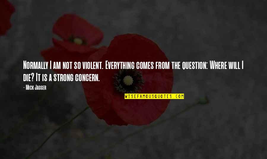 Protezione Animali Quotes By Mick Jagger: Normally I am not so violent. Everything comes Protezione Animali Quotes By Mick Jagger: Normally I am not so violent. Everything comes