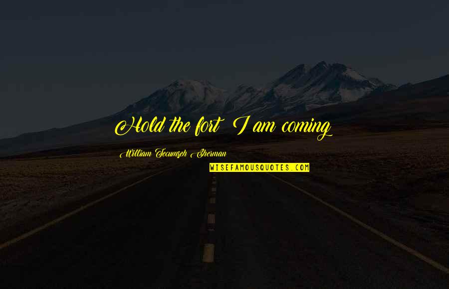 Prothalamion Important Quotes By William Tecumseh Sherman: Hold the fort! I am coming!