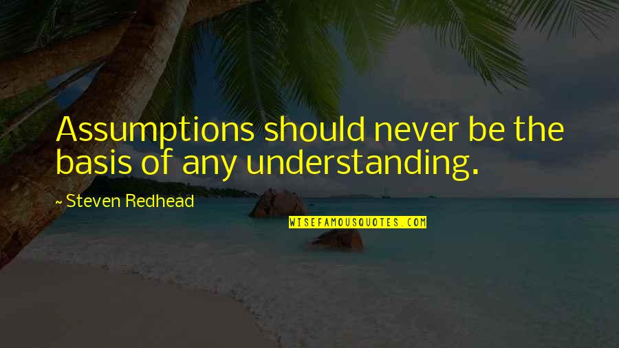 Prothero Quotes By Steven Redhead: Assumptions should never be the basis of any Prothero Quotes By Steven Redhead: Assumptions should never be the basis of any