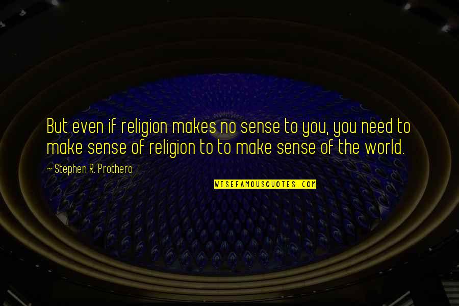 Prothero Religion Quotes By Stephen R. Prothero: But even if religion makes no sense to