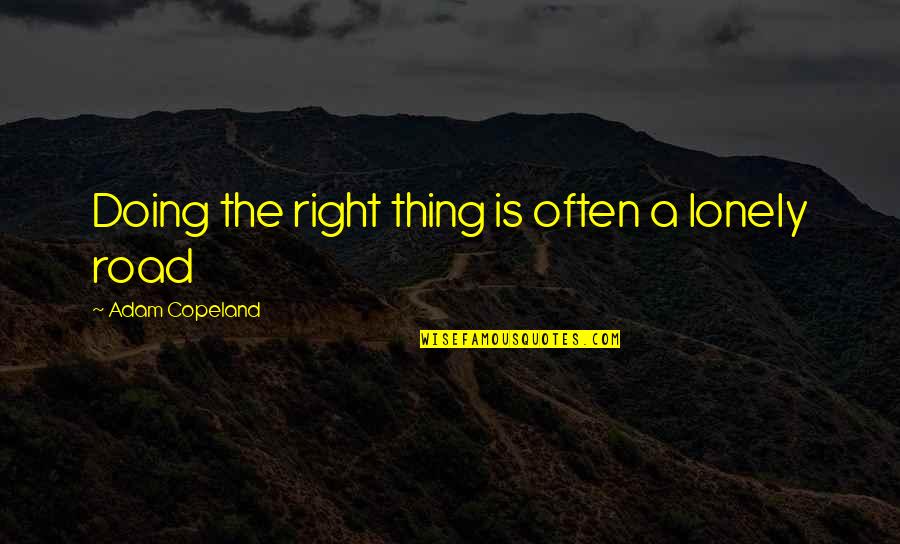 Prothero V Quotes By Adam Copeland: Doing the right thing is often a lonely Prothero V Quotes By Adam Copeland: Doing the right thing is often a lonely