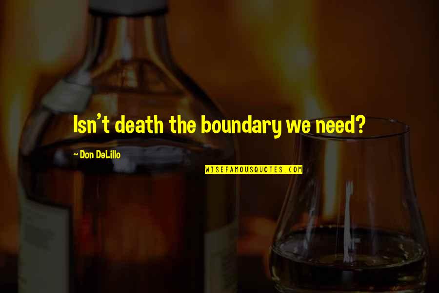 Prothese Du Quotes By Don DeLillo: Isn't death the boundary we need? Prothese Du Quotes By Don DeLillo: Isn't death the boundary we need?
