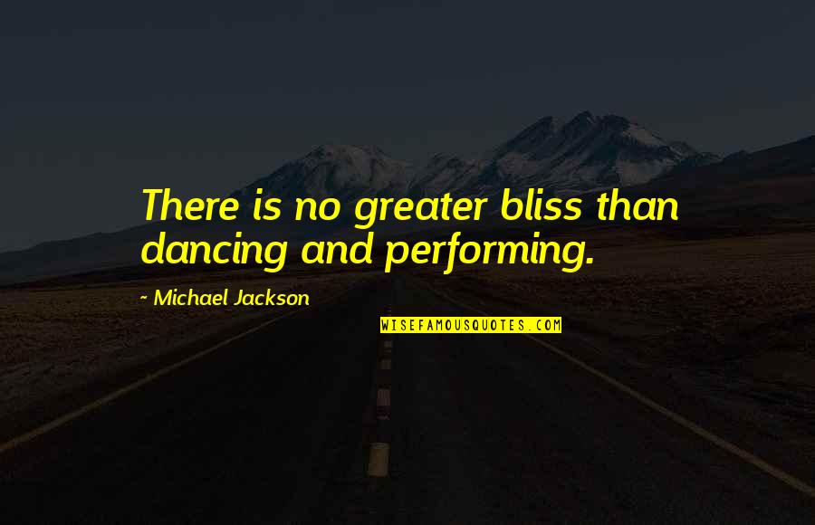 Prothletisize Quotes By Michael Jackson: There is no greater bliss than dancing and
