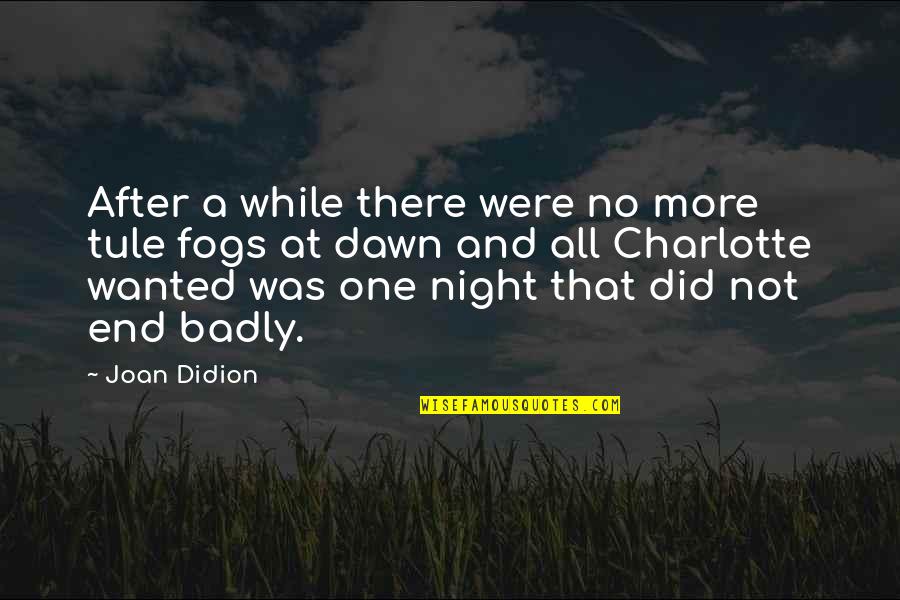 Prothom Alo Quotes By Joan Didion: After a while there were no more tule Prothom Alo Quotes By Joan Didion: After a while there were no more tule