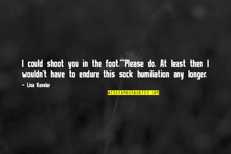 Protiklad Slova Quotes By Lisa Kessler: I could shoot you in the foot.""Please do.