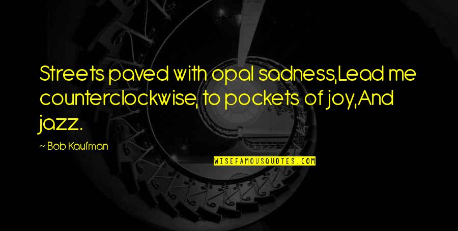 Protima Pandey Quotes By Bob Kaufman: Streets paved with opal sadness,Lead me counterclockwise, to