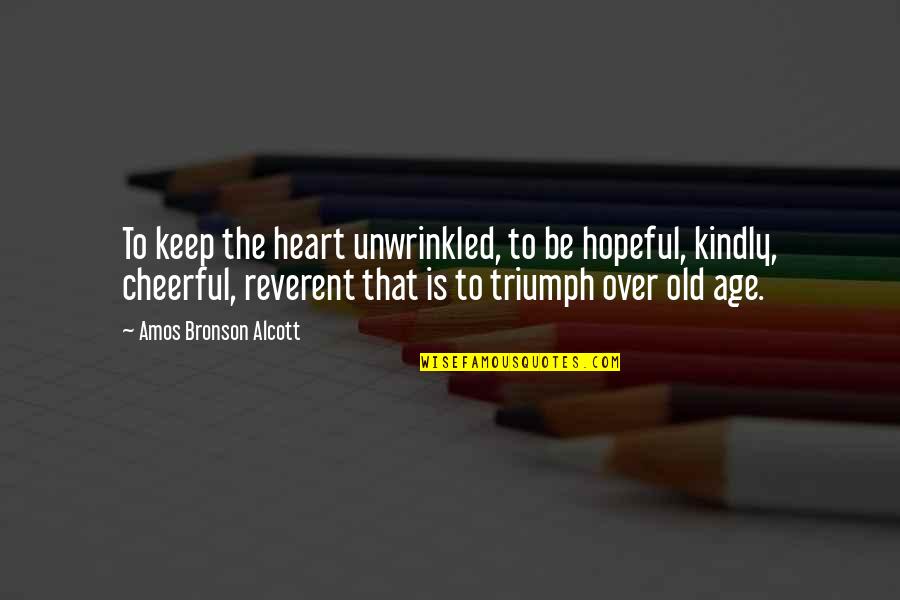 Proto Democratic Quotes By Amos Bronson Alcott: To keep the heart unwrinkled, to be hopeful,