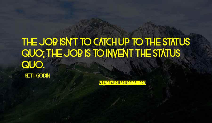 Proto Democratic Quotes By Seth Godin: The job isn't to catch up to the