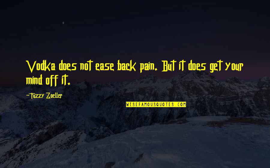 Proto Humans Quotes By Fuzzy Zoeller: Vodka does not ease back pain. But it Proto Humans Quotes By Fuzzy Zoeller: Vodka does not ease back pain. But it