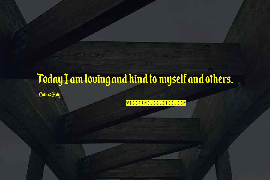 Proto Humans Quotes By Louise Hay: Today I am loving and kind to myself Proto Humans Quotes By Louise Hay: Today I am loving and kind to myself