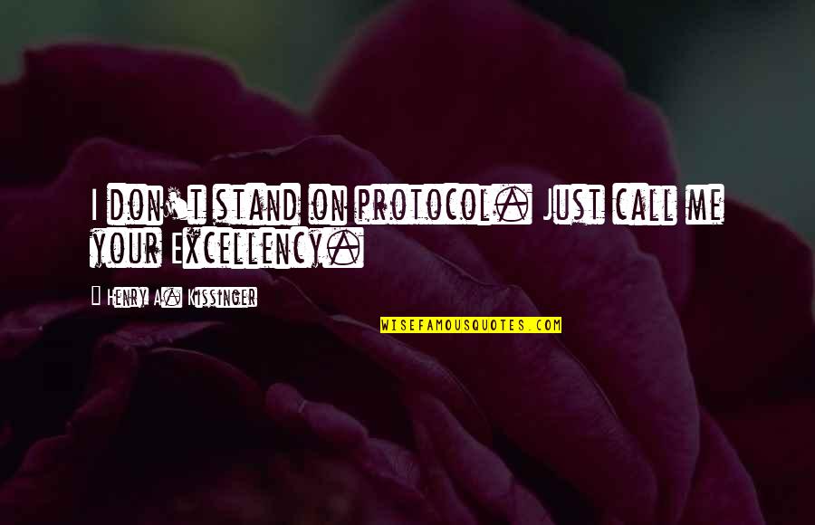 Protocol Quotes By Henry A. Kissinger: I don't stand on protocol. Just call me