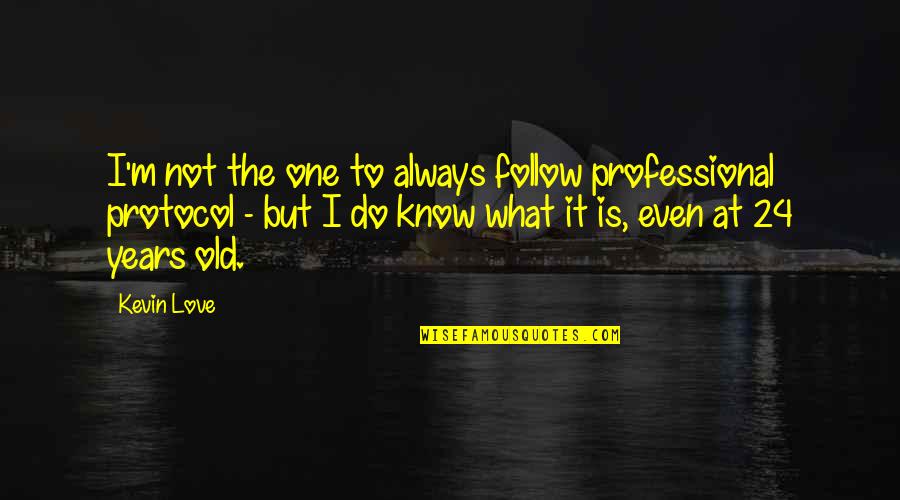 Protocol Quotes By Kevin Love: I'm not the one to always follow professional