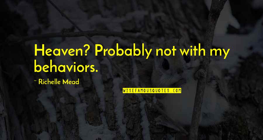Protocols Of The Learned Quotes By Richelle Mead: Heaven? Probably not with my behaviors. Protocols Of The Learned Quotes By Richelle Mead: Heaven? Probably not with my behaviors.