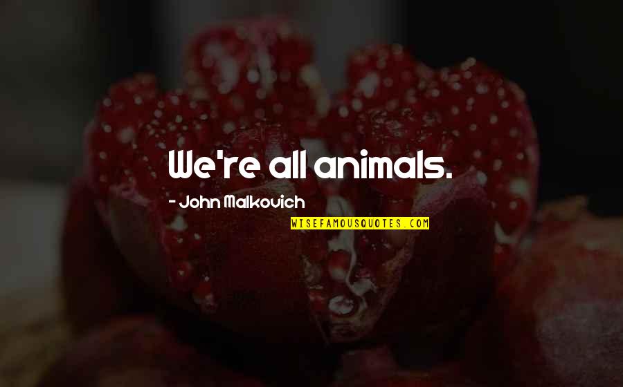 Protocols Quotes By John Malkovich: We're all animals.