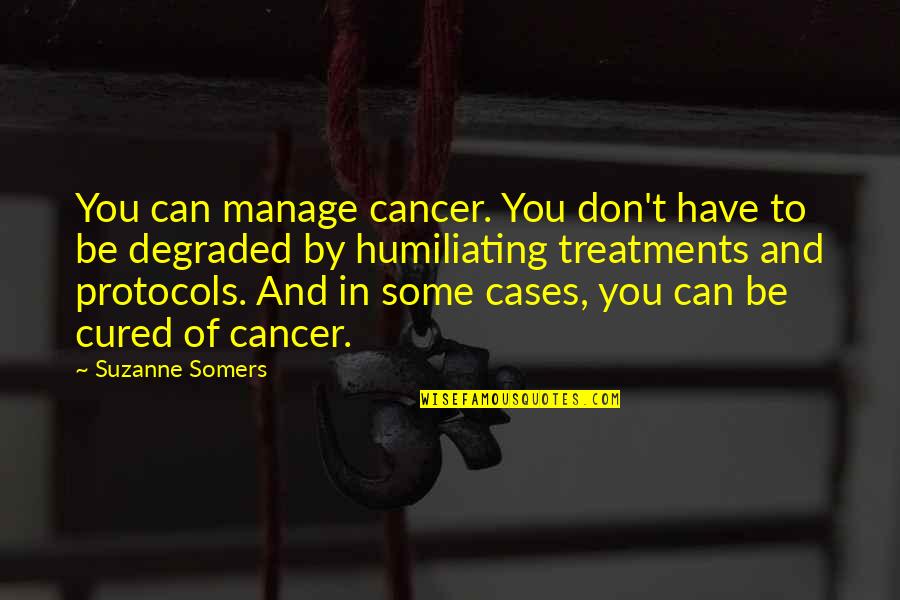 Protocols Quotes By Suzanne Somers: You can manage cancer. You don't have to Protocols Quotes By Suzanne Somers: You can manage cancer. You don't have to