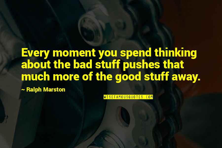 Protoevangelion Quotes By Ralph Marston: Every moment you spend thinking about the bad