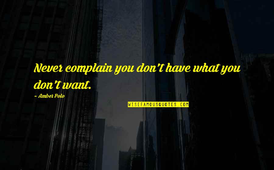 Protohuman Quotes By Amber Polo: Never complain you don't have what you don't Protohuman Quotes By Amber Polo: Never complain you don't have what you don't