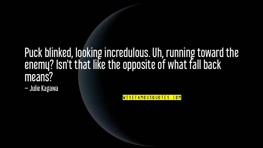 Protohuman Quotes By Julie Kagawa: Puck blinked, looking incredulous. Uh, running toward the Protohuman Quotes By Julie Kagawa: Puck blinked, looking incredulous. Uh, running toward the