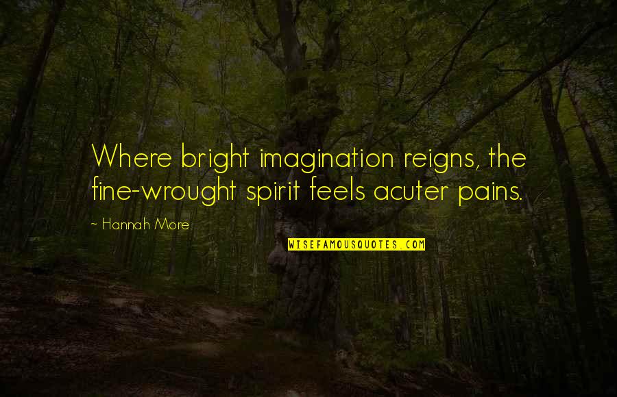 Protoje Best Quotes By Hannah More: Where bright imagination reigns, the fine-wrought spirit feels