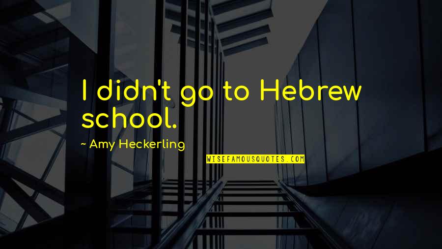Protoje Quotes By Amy Heckerling: I didn't go to Hebrew school.