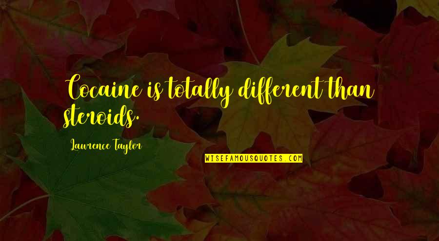 Protokol Kesehatan Quotes By Lawrence Taylor: Cocaine is totally different than steroids. Protokol Kesehatan Quotes By Lawrence Taylor: Cocaine is totally different than steroids.