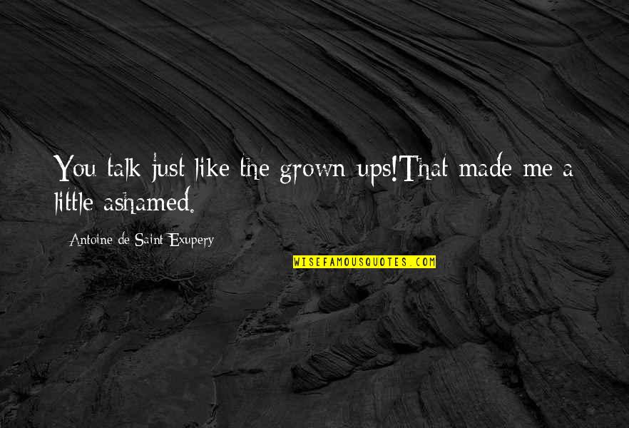 Protolanguage In A Sentence Quotes By Antoine De Saint-Exupery: You talk just like the grown-ups!That made me
