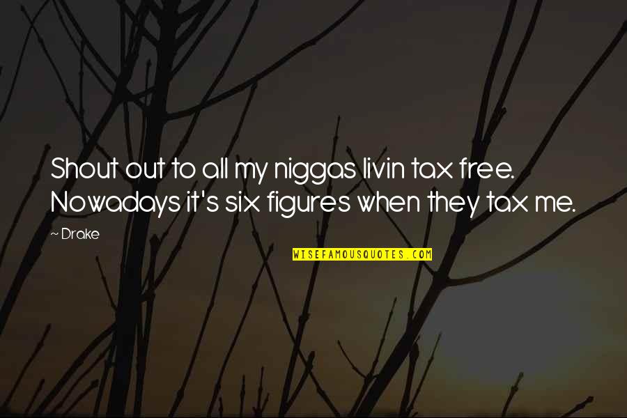 Protolanguage Quotes By Drake: Shout out to all my niggas livin tax