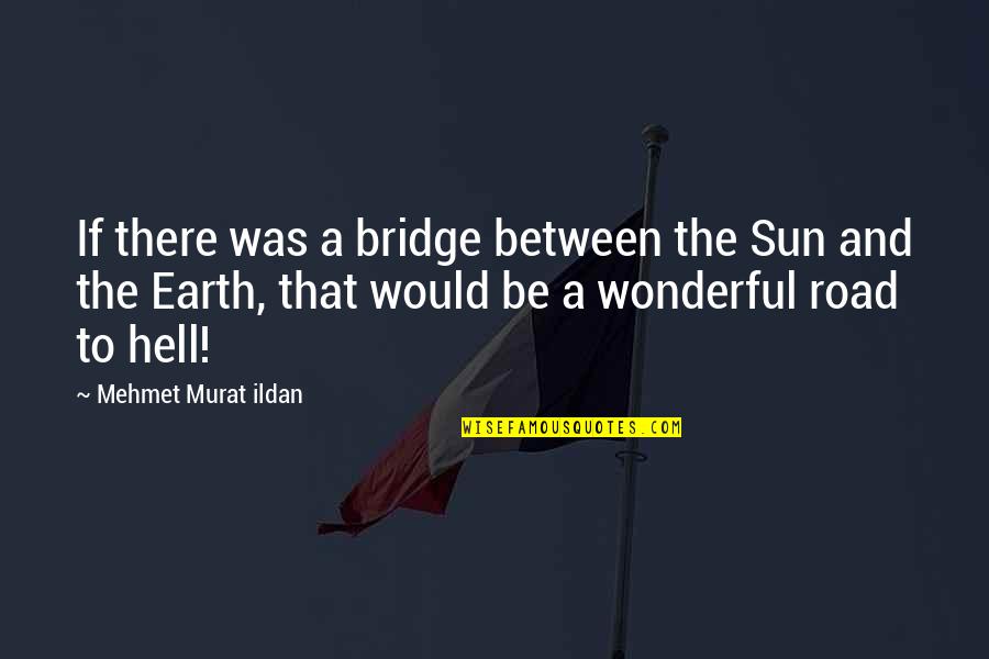 Protolanguage Quotes By Mehmet Murat Ildan: If there was a bridge between the Sun