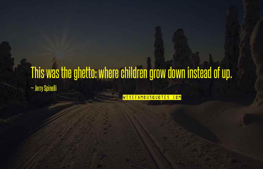 Protoman Quotes By Jerry Spinelli: This was the ghetto: where children grow down Protoman Quotes By Jerry Spinelli: This was the ghetto: where children grow down