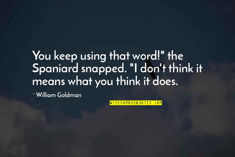 Protomusic Quotes By William Goldman: You keep using that word!" the Spaniard snapped.