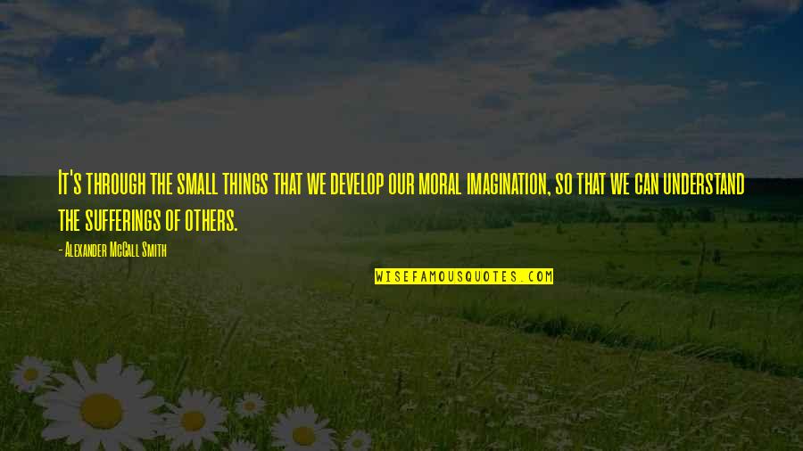 Proton Company Quotes By Alexander McCall Smith: It's through the small things that we develop Proton Company Quotes By Alexander McCall Smith: It's through the small things that we develop