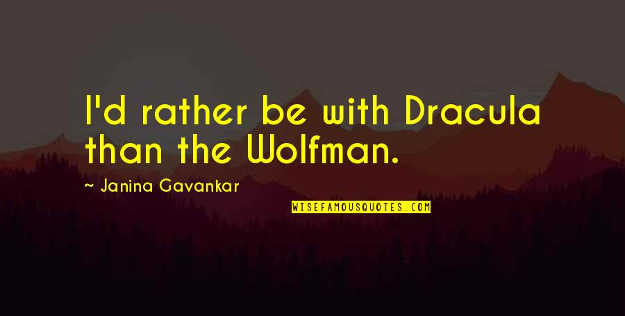 Proton Company Quotes By Janina Gavankar: I'd rather be with Dracula than the Wolfman. Proton Company Quotes By Janina Gavankar: I'd rather be with Dracula than the Wolfman.