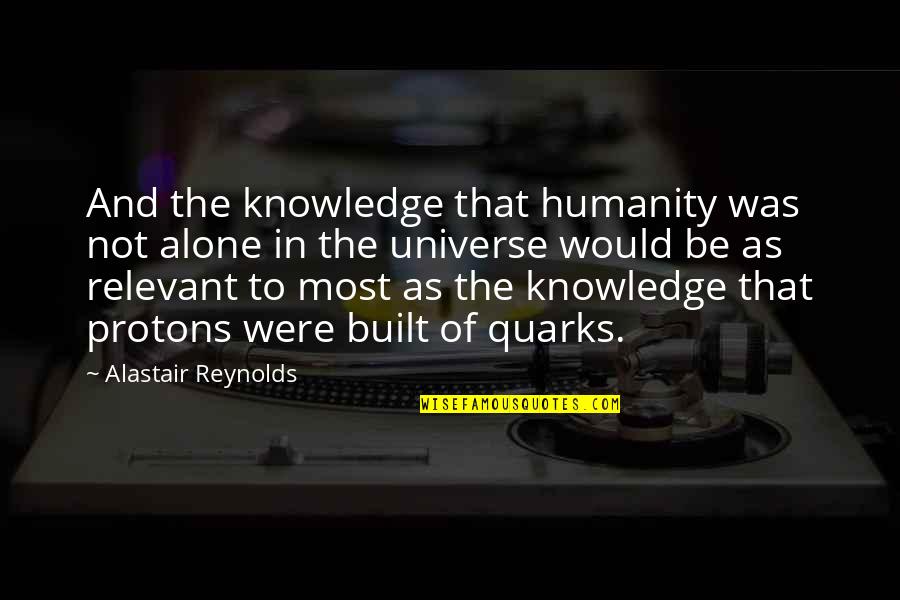 Protons Quotes By Alastair Reynolds: And the knowledge that humanity was not alone