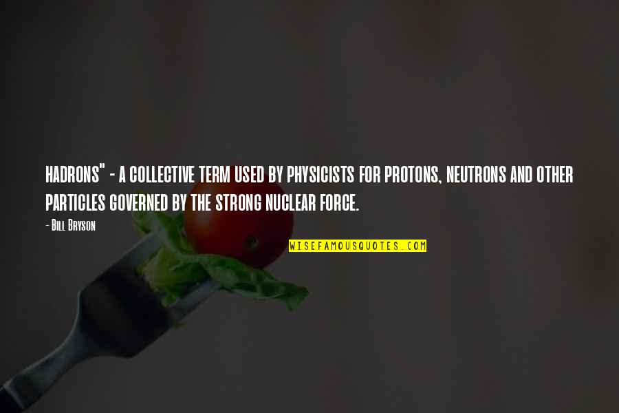 Protons Quotes By Bill Bryson: hadrons" - a collective term used by physicists Protons Quotes By Bill Bryson: hadrons" - a collective term used by physicists