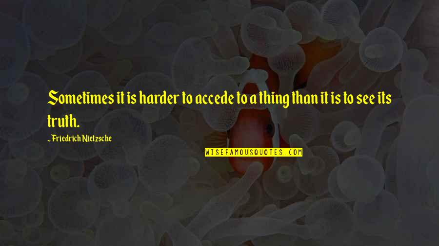 Protons Quotes By Friedrich Nietzsche: Sometimes it is harder to accede to a