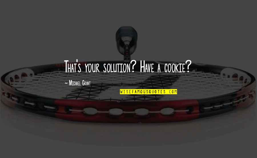 Protons Quotes By Michael Grant: That's your solution? Have a cookie?