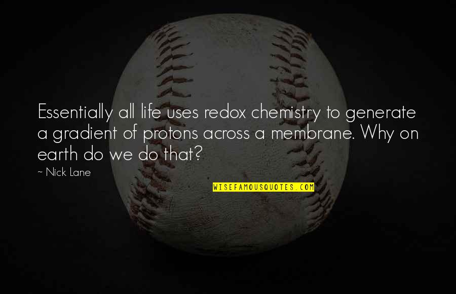 Protons Quotes By Nick Lane: Essentially all life uses redox chemistry to generate Protons Quotes By Nick Lane: Essentially all life uses redox chemistry to generate