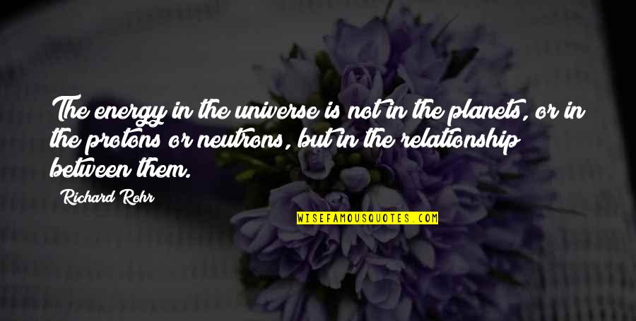 Protons Quotes By Richard Rohr: The energy in the universe is not in Protons Quotes By Richard Rohr: The energy in the universe is not in