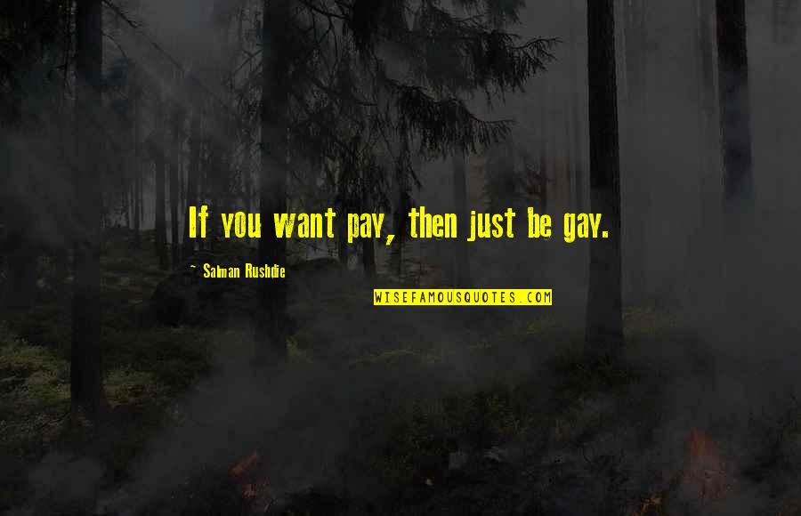 Protons Quotes By Salman Rushdie: If you want pay, then just be gay. Protons Quotes By Salman Rushdie: If you want pay, then just be gay.