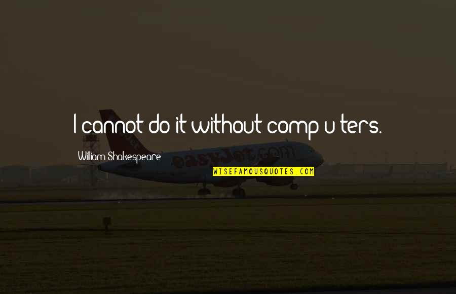 Protopapas Areteion Quotes By William Shakespeare: I cannot do it without comp[u]ters.