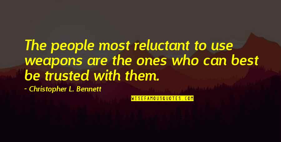 Protopapas Crystal Run Quotes By Christopher L. Bennett: The people most reluctant to use weapons are Protopapas Crystal Run Quotes By Christopher L. Bennett: The people most reluctant to use weapons are