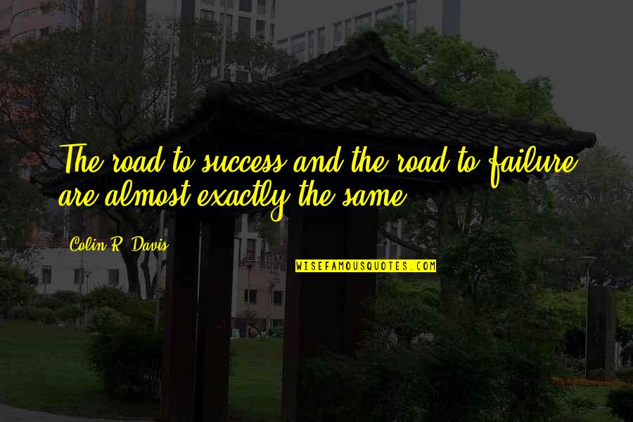 Protoplasmic Droplet Quotes By Colin R. Davis: The road to success and the road to