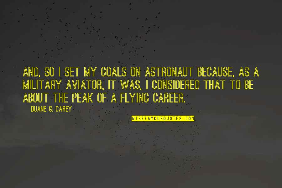 Protoplasmic Droplet Quotes By Duane G. Carey: And, so I set my goals on astronaut