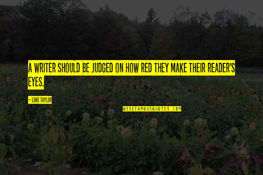 Protoplasmic Droplet Quotes By Luke Taylor: A writer should be judged on how red