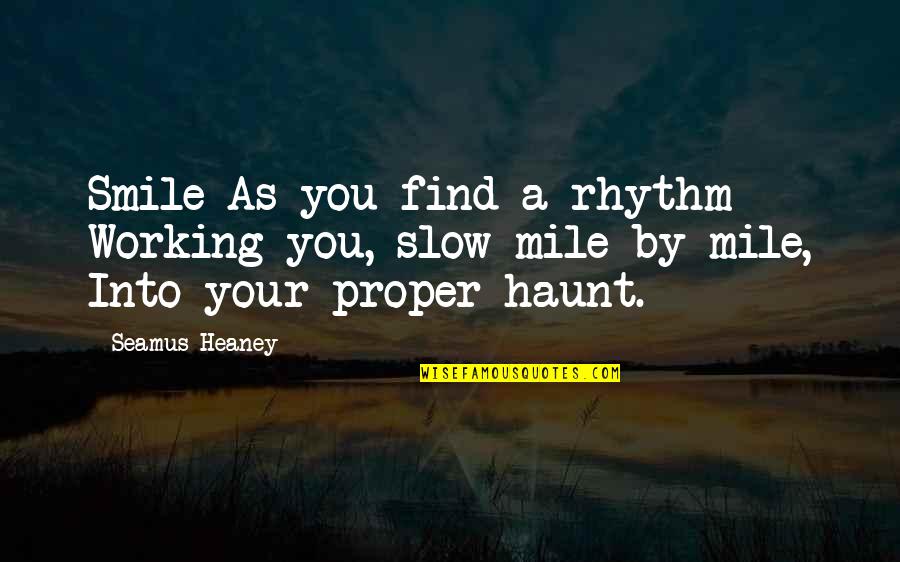 Protoplasmic Streaming Quotes By Seamus Heaney: Smile As you find a rhythm Working you,