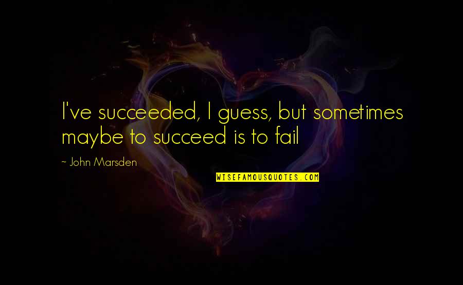 Protosevich Trust Quotes By John Marsden: I've succeeded, I guess, but sometimes maybe to